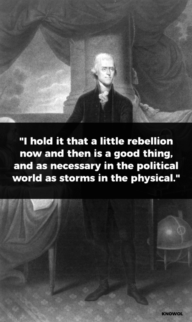 Thomas Jefferson Quote: "I hold it that a little rebellion now and then is a good thing, and as necessary in the political world as storms in the physical."