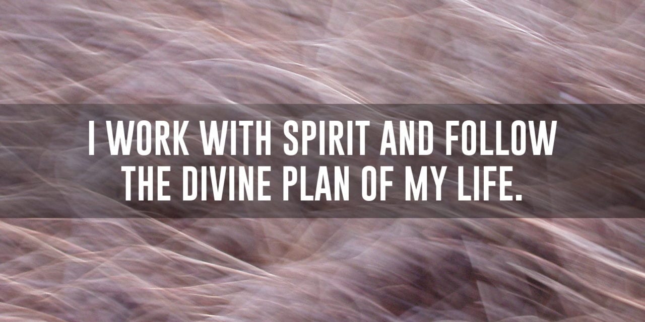 I work with Spirit and follow the Divine Plan