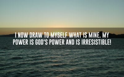 I now draw to myself what is mine. My power is God’s power and is irresistible!