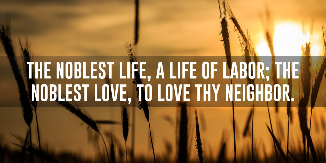 The noblest life, a life of labor; they noblest love, to love thy neighbor