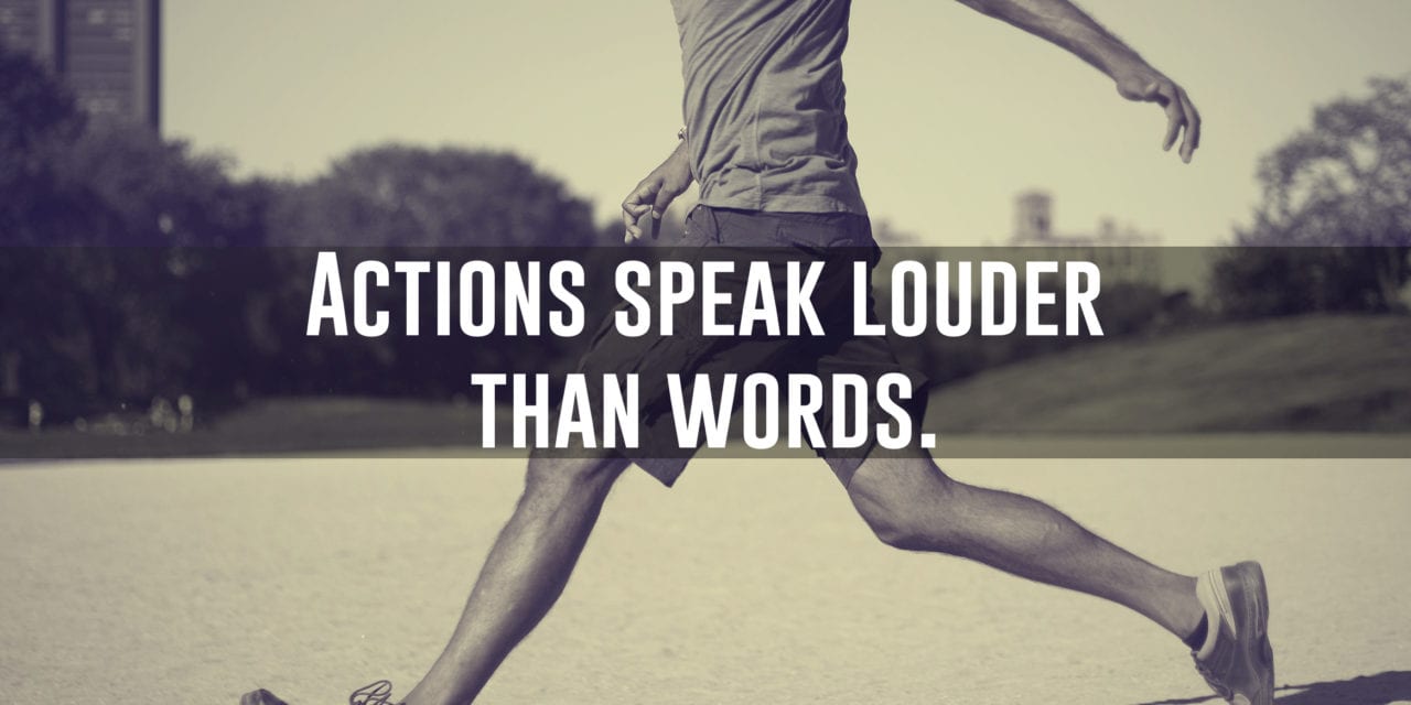 Actions speak louder than words