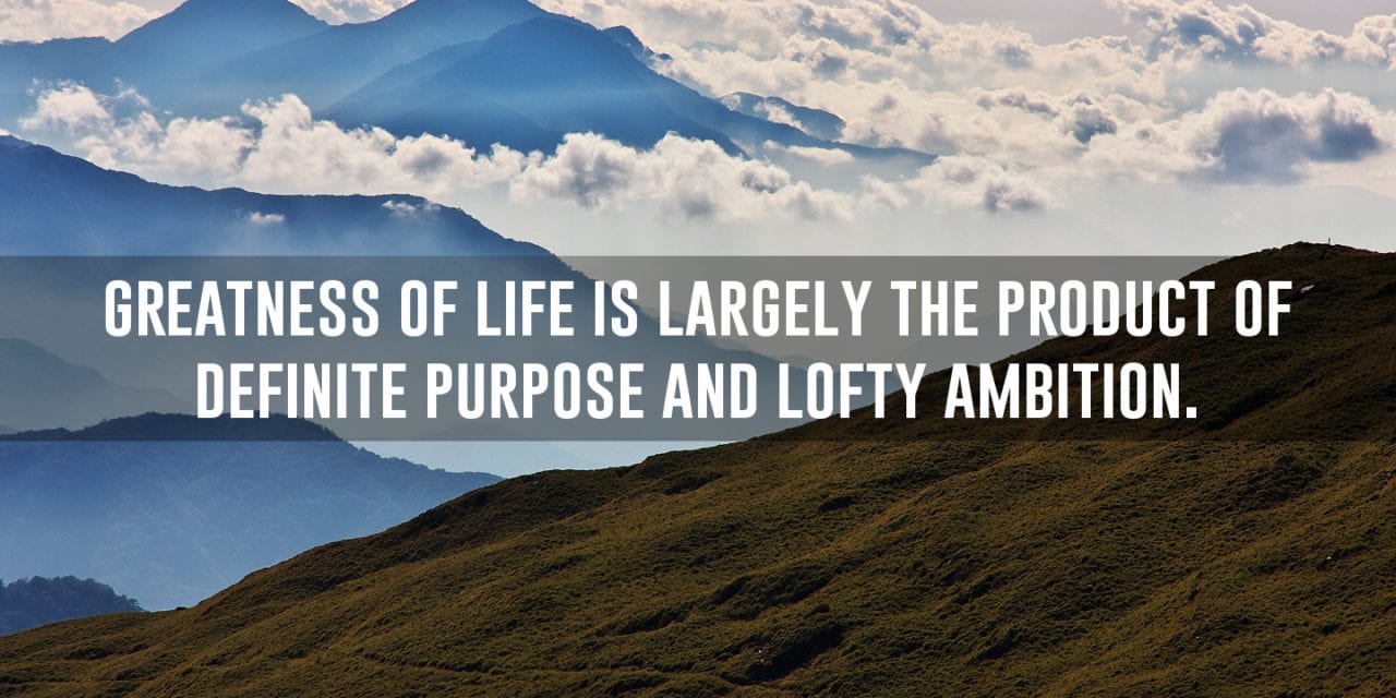 Greatness of life is largely the product of definite purpose and…