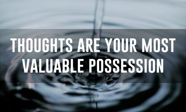 Thoughts are your most valuable possession