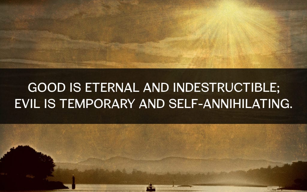 Good is eternal and indestructible, evil is…