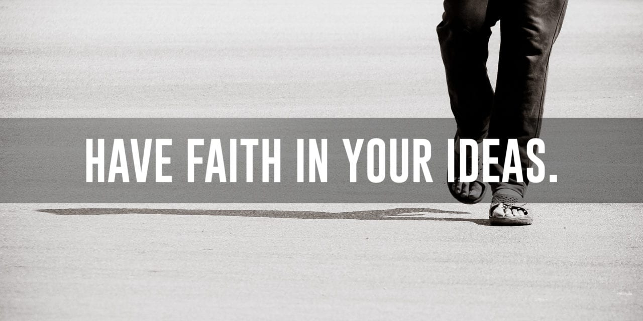 Have faith in yourself and in your ideas