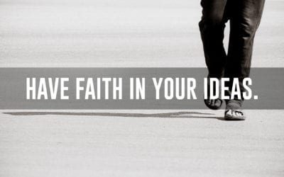 Have faith in yourself and in your ideas