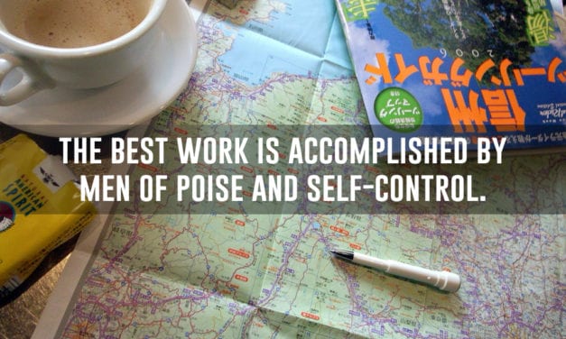 The best work is accomplished by men of poise and self-control…