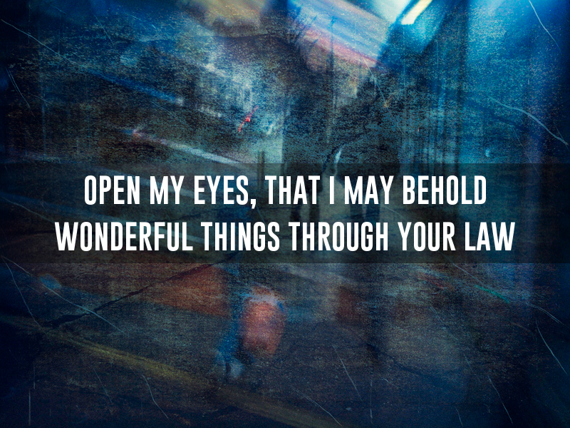 Open my eyes, so I may see wonderful things