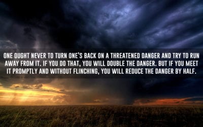Never run away from anything. Never!