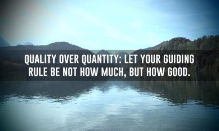 Quality Over Quantity: Let your guiding rule be not how much…