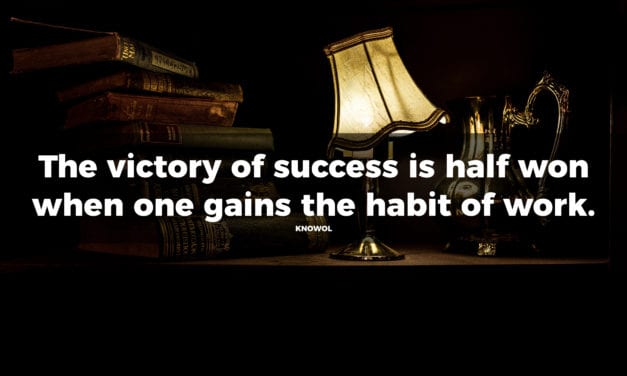 The victory of success is half won when one gains the habit of work…