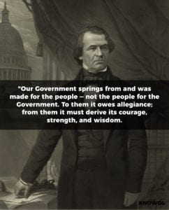 Andrew Johnson Quote: "Our Government springs from and was made for the people — not the people for the Government. To them it owes allegiance; from them it must derive its courage, strength, and wisdom."