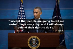 “As president of our country, and commander-in-chief of our military, I accept that people are going to call me awful things every day, and I will always defend their right to do so." - Barack Obama Quote