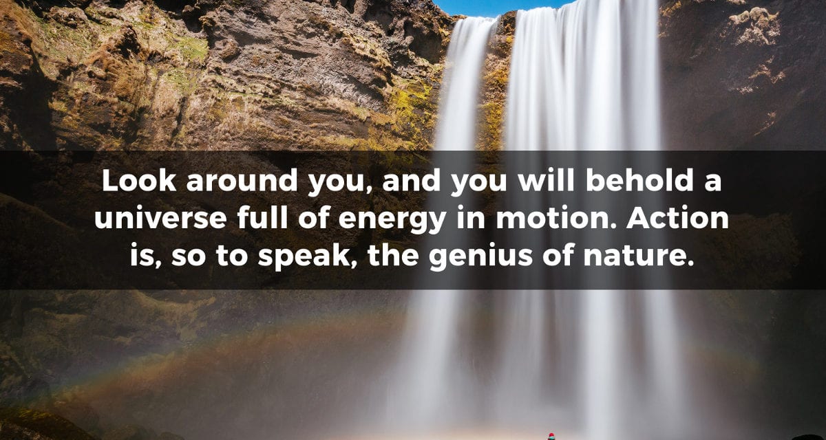 Look around you, and you will behold a universe full of energy…