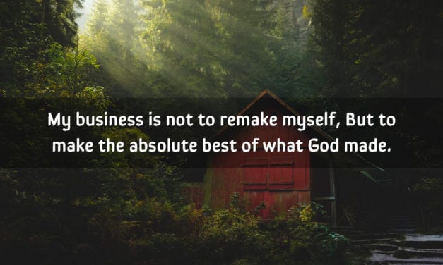 My business is not to remake myself, but to…