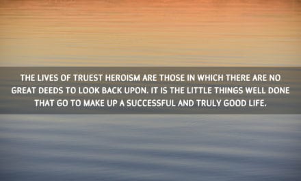 The lives of truest heroism are those in which…