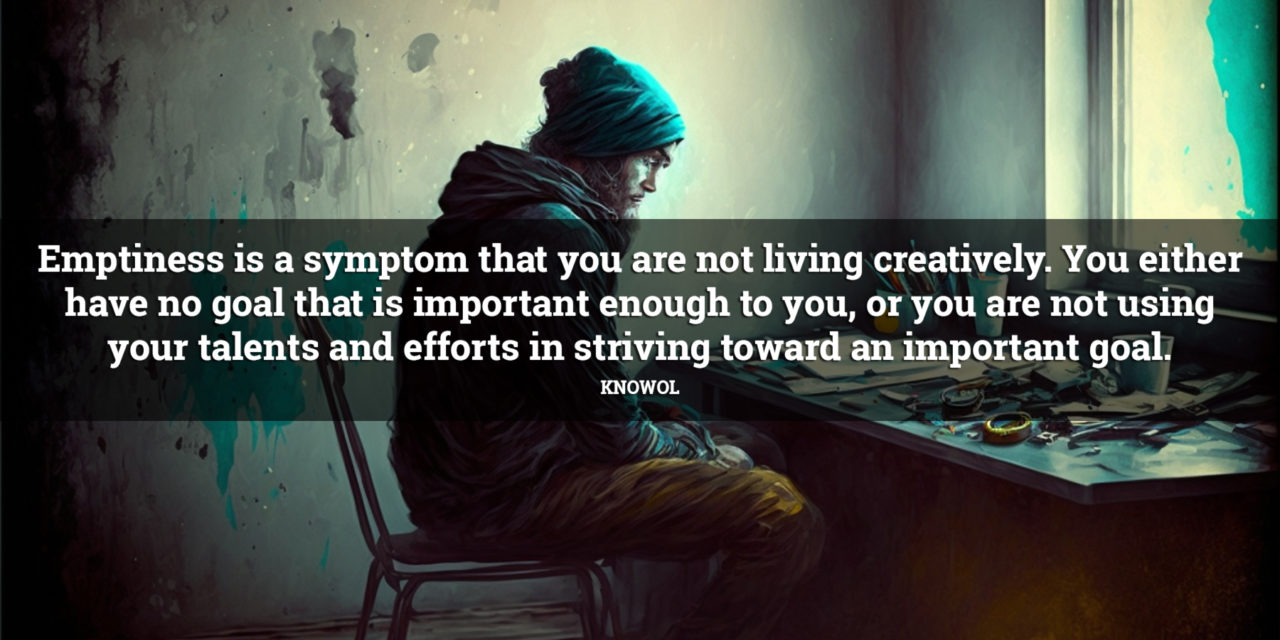 “Emptiness is a symptom that you are not living creatively…”
