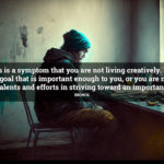 “Emptiness is a symptom that you are not living creatively…”