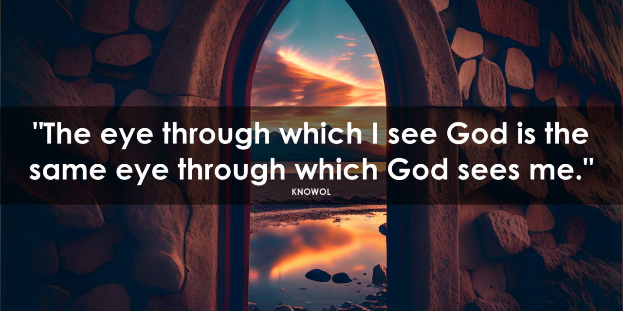 “The eye through which I see God is the same eye through which…”
