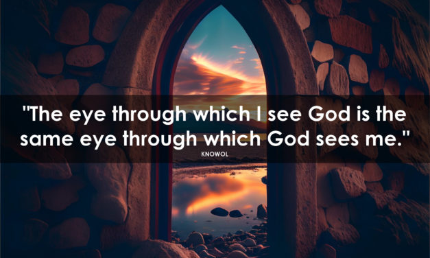 “The eye through which I see God is the same eye through which…”